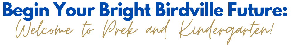 Begin Your Bright Birdville Future: WElcome to PreK and Kindergarten!