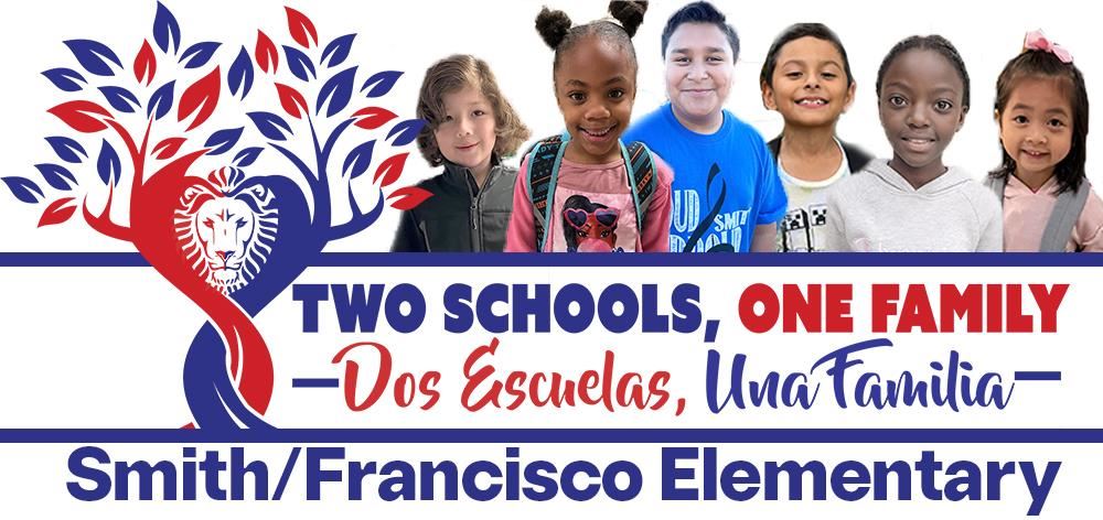 Two Schools, One Family. Does Escuelas, Una Familia | Smith/Francisco Elementary